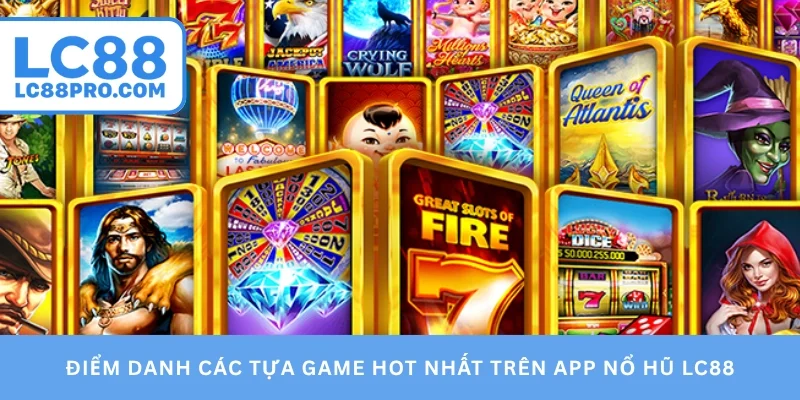 Điểm danh các tựa game hot nhất trên app nổ hũ LC88