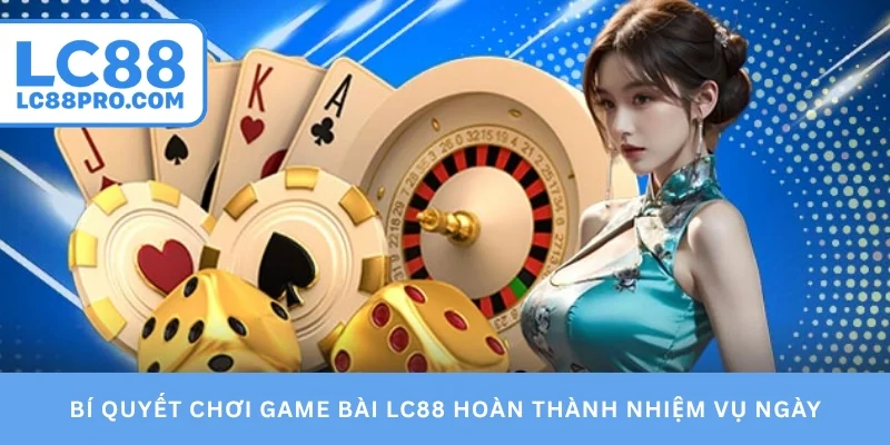 Bí quyết chơi game bài LC88 hoàn thành nhiệm vụ ngày