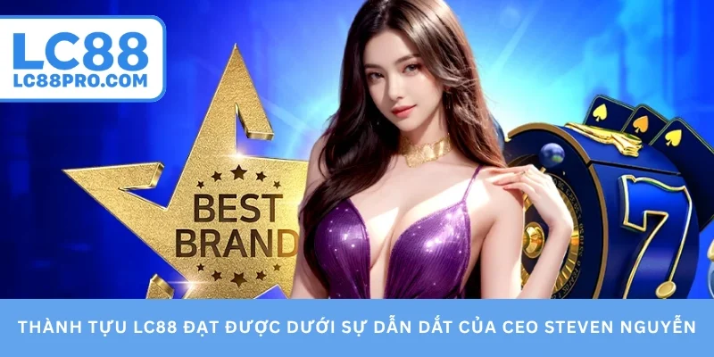Thành tựu LC88 đạt được dưới sự dẫn dắt của CEO Steven Nguyễn