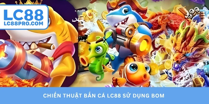Chiến thuật bắn cá LC88 sử dụng bom 