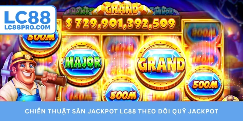 Chiến thuật săn jackpot LC88 theo dõi quỹ jackpot