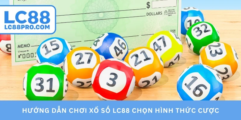 Hướng dẫn chơi xổ số LC88 chọn hình thức cược