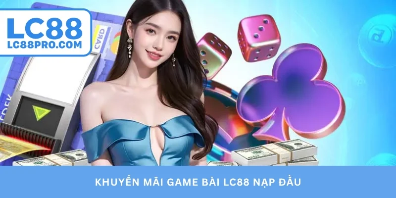 Khuyến mãi game bài LC88 nạp đầu