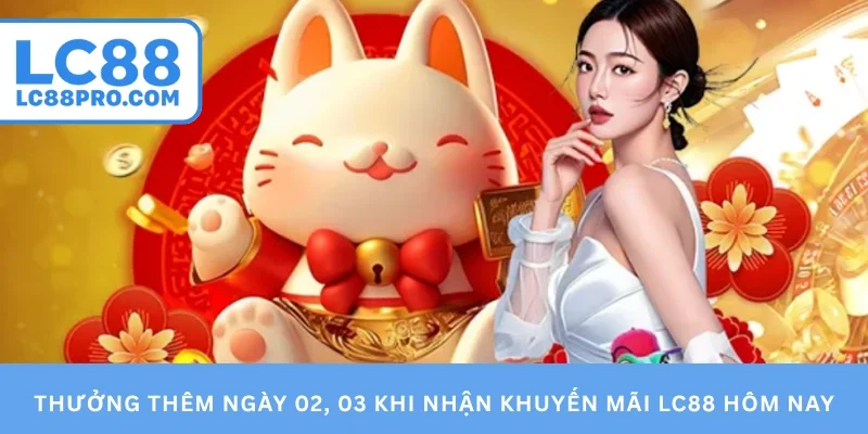 Thưởng thêm ngày 02, 03 khi nhận khuyến mãi LC88 hôm nay
