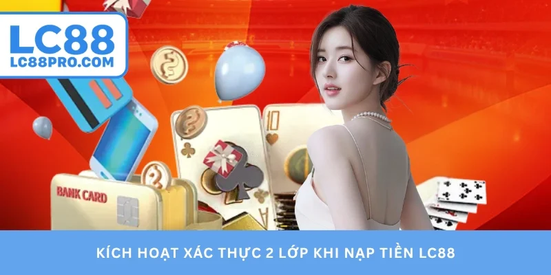 Kích hoạt xác thực 2 lớp khi nạp tiền LC88