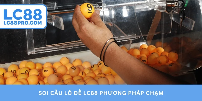 Soi cầu lô đề LC88 phương pháp chạm
