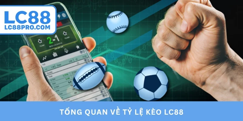 Tổng quan về tỷ lệ kèo LC88
