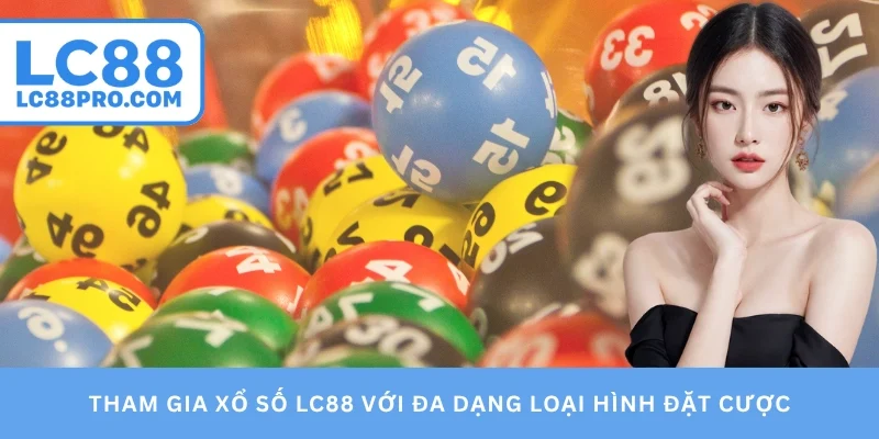 Tham gia xổ số LC88 với đa dạng loại hình đặt cược